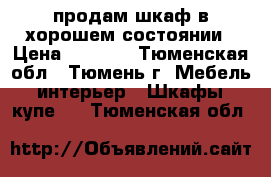 продам шкаф в хорошем состоянии › Цена ­ 5 000 - Тюменская обл., Тюмень г. Мебель, интерьер » Шкафы, купе   . Тюменская обл.